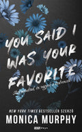 Monica Murphy - You Said I Was Your Favorite - Azt mondtad, én vagyok a kedvenced (éldekorált)