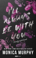 Monica Murphy - I`ll Always be With You - Mindig veled leszek (éldekorált)