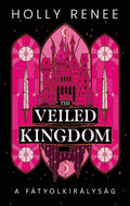 Holly Renee - The Veiled Kingdom - A Fátyolkirályság (éldekorált)