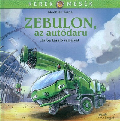 Mechler Anna - Zebulon, az autódaru /Kerék mesék