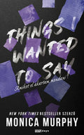 Monica Murphy - Things I Wanted to say - Amiket el akartam mondani (éldekorált)